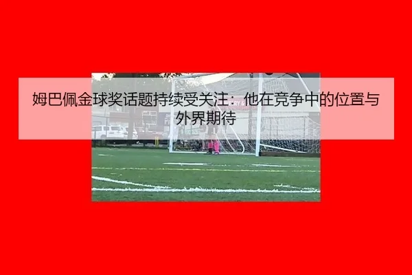 mu-ba-pei-jin-qiu-jiang-hua-ti-chi-xu-shou-guan-zhu-ta-zai-jing-zheng-zhong-de-wei-zhi-yu-wai-jie-qi-dai-2-128.jpg